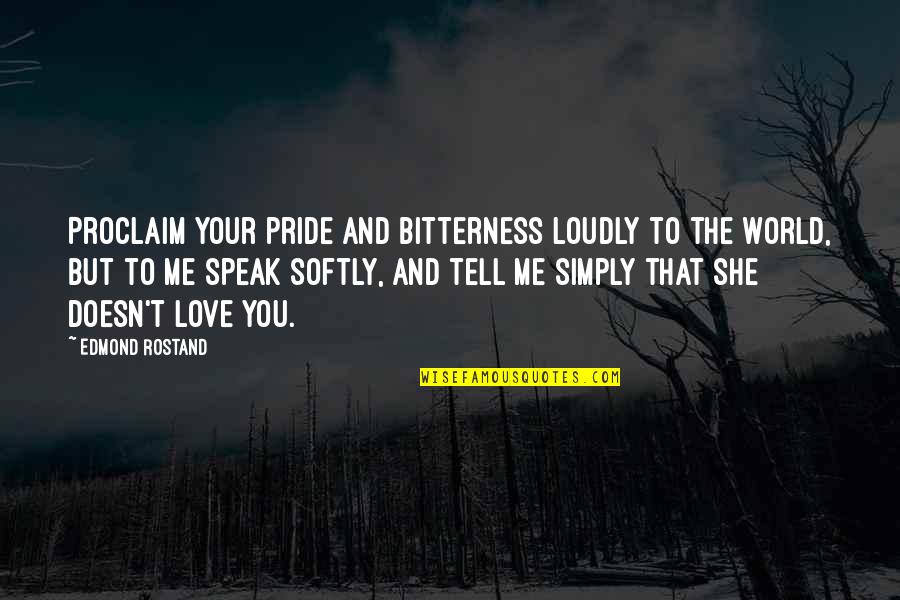 Bitterness And Love Quotes By Edmond Rostand: Proclaim your pride and bitterness loudly to the