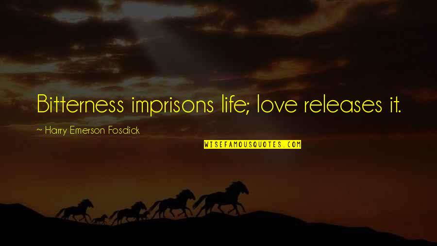Bitterness And Love Quotes By Harry Emerson Fosdick: Bitterness imprisons life; love releases it.