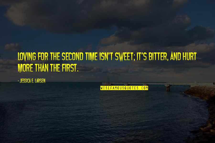 Bitterness And Love Quotes By Jessica E. Larsen: Loving for the second time isn't sweet; it's