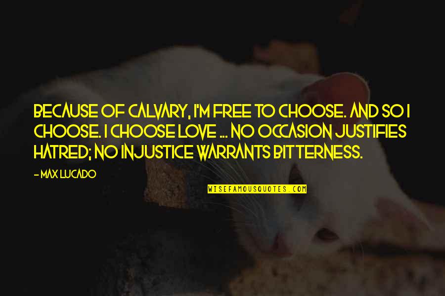 Bitterness And Love Quotes By Max Lucado: Because of Calvary, I'm free to choose. And