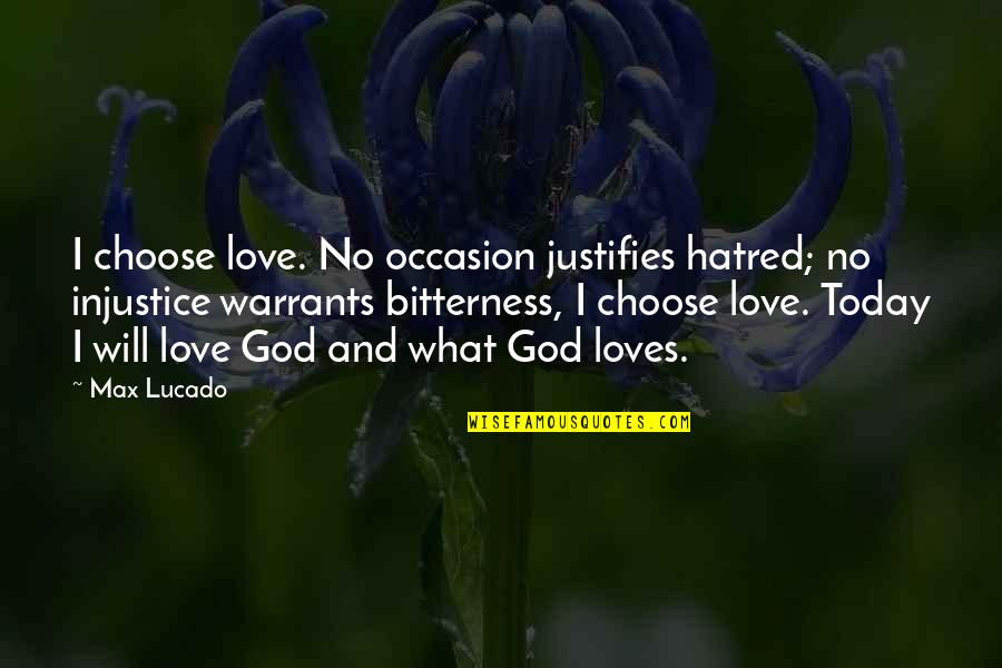 Bitterness And Love Quotes By Max Lucado: I choose love. No occasion justifies hatred; no