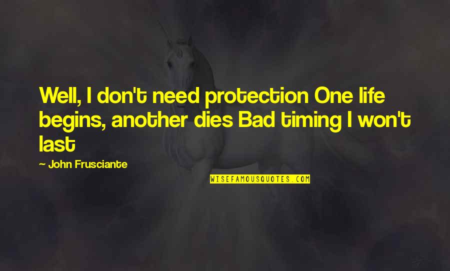 Bitterness And Resentment Quotes By John Frusciante: Well, I don't need protection One life begins,