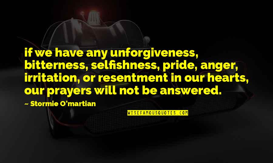 Bitterness And Resentment Quotes By Stormie O'martian: if we have any unforgiveness, bitterness, selfishness, pride,