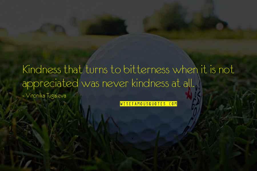 Bitterness And Resentment Quotes By Vironika Tugaleva: Kindness that turns to bitterness when it is