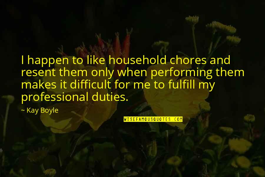 Bitterness In Friendship Quotes By Kay Boyle: I happen to like household chores and resent