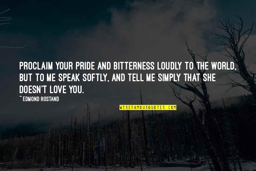 Bitterness In Love Quotes By Edmond Rostand: Proclaim your pride and bitterness loudly to the