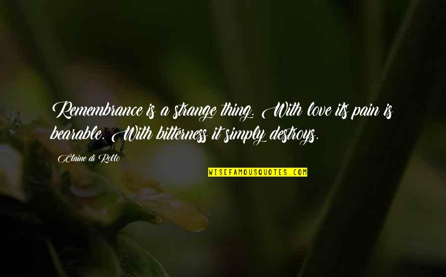 Bitterness In Love Quotes By Elaine Di Rollo: Remembrance is a strange thing. With love its
