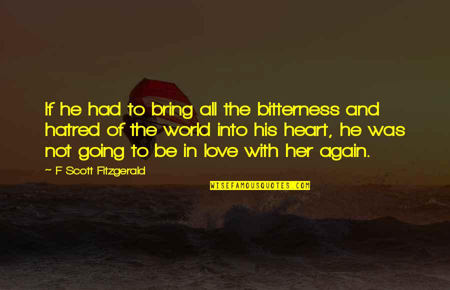 Bitterness In Love Quotes By F Scott Fitzgerald: If he had to bring all the bitterness