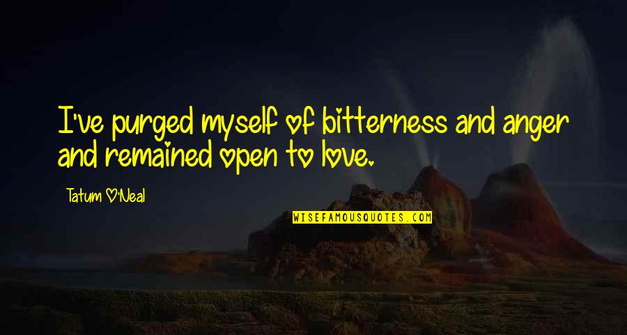 Bitterness In Love Quotes By Tatum O'Neal: I've purged myself of bitterness and anger and