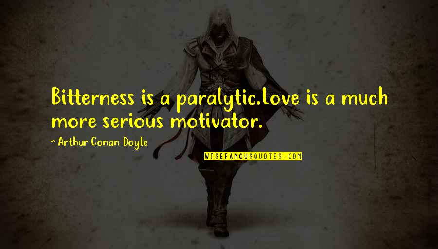 Bitterness Of Love Quotes By Arthur Conan Doyle: Bitterness is a paralytic.Love is a much more Bitterness Of Love Quotes By Arthur Conan Doyle: Bitterness is a paralytic.Love is a much more