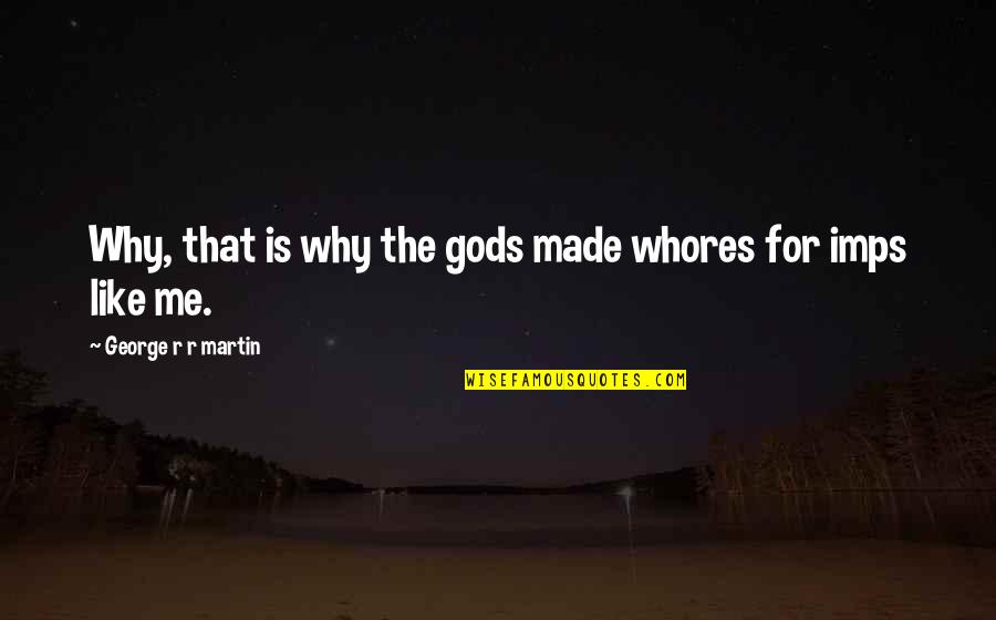 Bitterness Of Love Quotes By George R R Martin: Why, that is why the gods made whores Bitterness Of Love Quotes By George R R Martin: Why, that is why the gods made whores