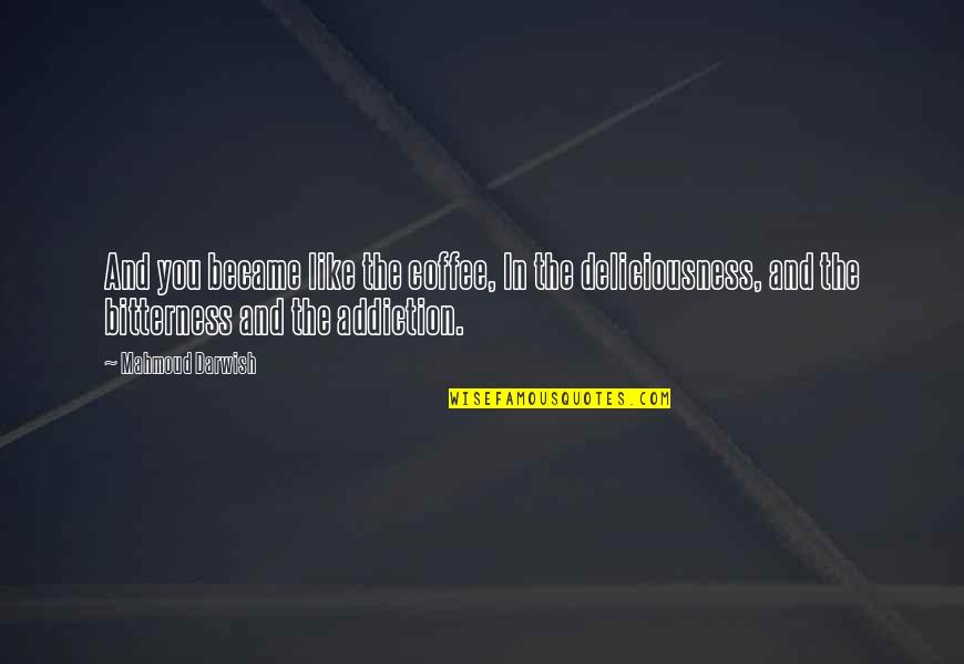 Bitterness Of Love Quotes By Mahmoud Darwish: And you became like the coffee, In the Bitterness Of Love Quotes By Mahmoud Darwish: And you became like the coffee, In the