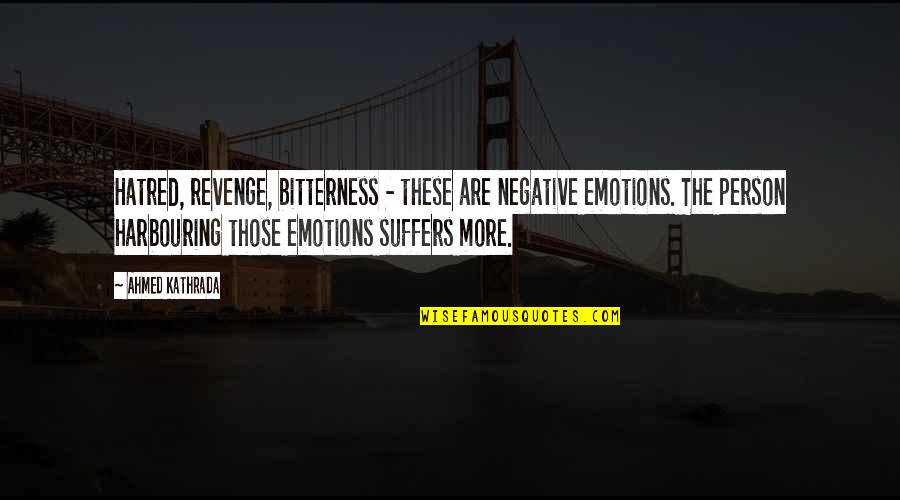 Bitterness Person Quotes By Ahmed Kathrada: Hatred, revenge, bitterness - these are negative emotions.