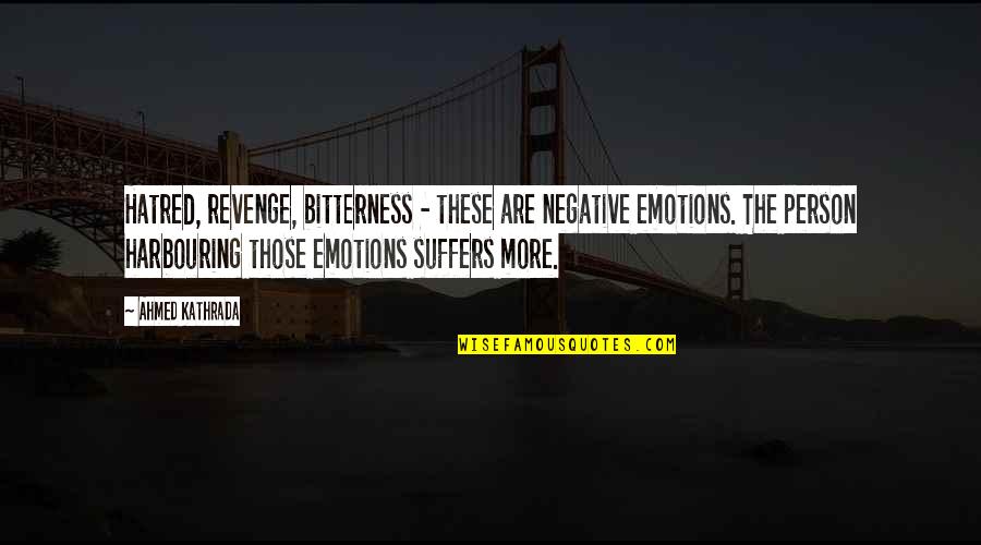 Bitterness Person Quotes By Ahmed Kathrada: Hatred, revenge, bitterness - these are negative emotions. Bitterness Person Quotes By Ahmed Kathrada: Hatred, revenge, bitterness - these are negative emotions.