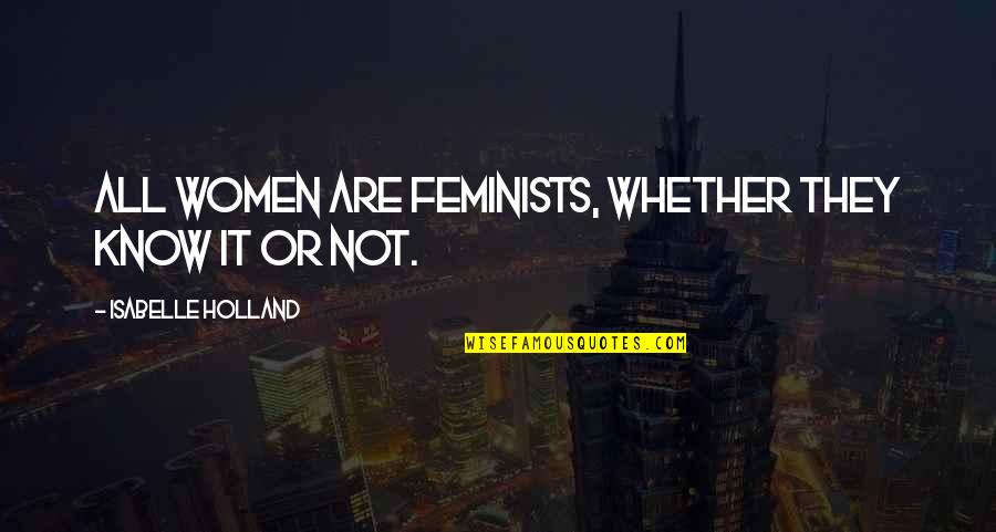 Bitterness Person Quotes By Isabelle Holland: All women are feminists, whether they know it Bitterness Person Quotes By Isabelle Holland: All women are feminists, whether they know it
