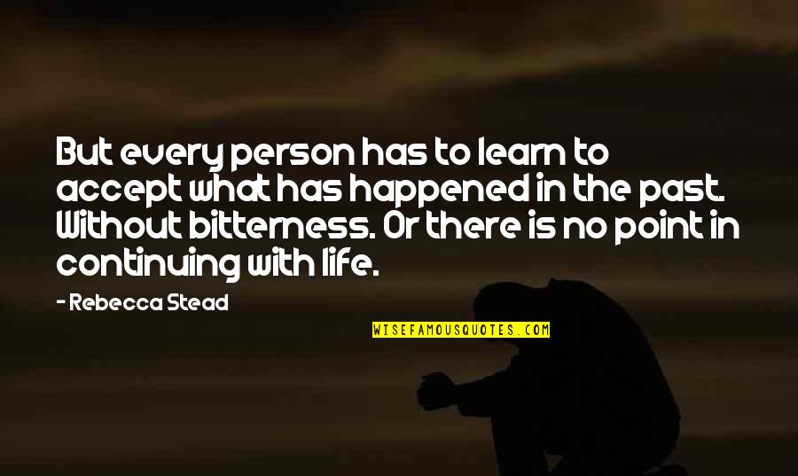 Bitterness Person Quotes By Rebecca Stead: But every person has to learn to accept Bitterness Person Quotes By Rebecca Stead: But every person has to learn to accept