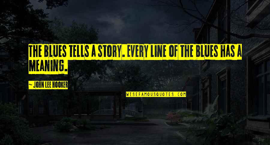 Bitterness To Ex Boyfriend Quotes By John Lee Hooker: The blues tells a story. Every line of