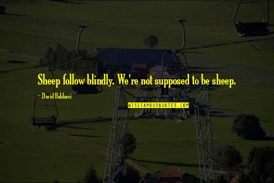 Bitternesses Quotes By David Baldacci: Sheep follow blindly. We're not supposed to be