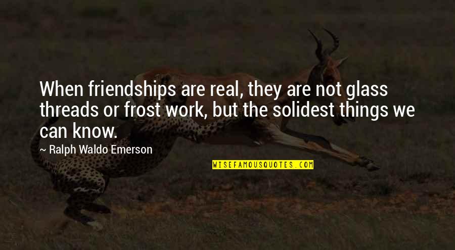Bitterns Of California Quotes By Ralph Waldo Emerson: When friendships are real, they are not glass