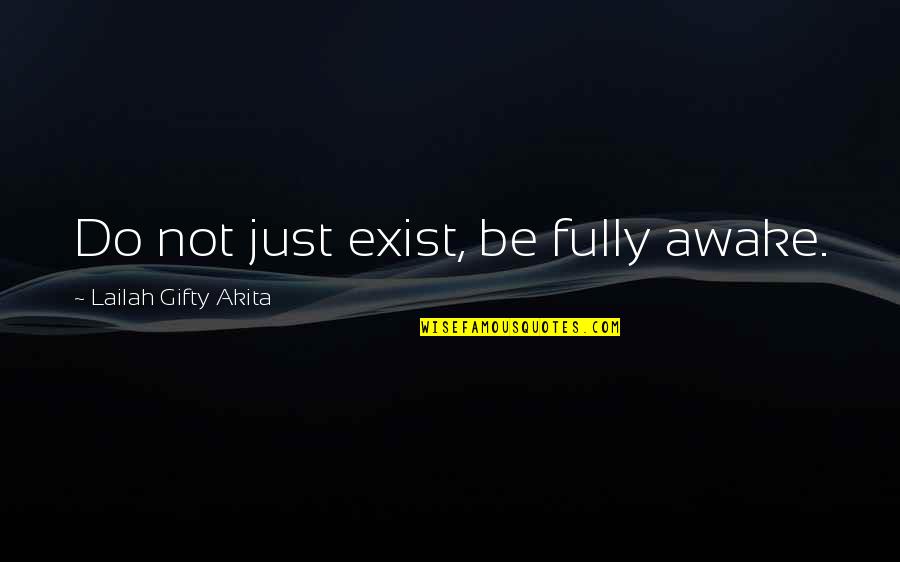 Bitterns Quotes By Lailah Gifty Akita: Do not just exist, be fully awake.