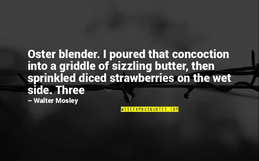 Bitterroot Flower Quotes By Walter Mosley: Oster blender. I poured that concoction into a Bitterroot Flower Quotes By Walter Mosley: Oster blender. I poured that concoction into a