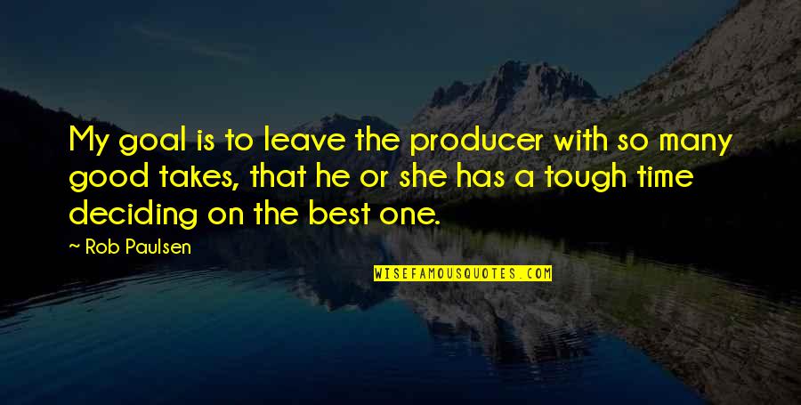 Bitterroot National Forest Quotes By Rob Paulsen: My goal is to leave the producer with Bitterroot National Forest Quotes By Rob Paulsen: My goal is to leave the producer with