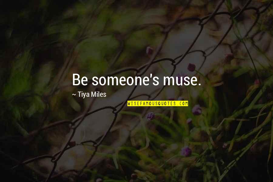 Bitterroot National Forest Quotes By Tiya Miles: Be someone's muse. Bitterroot National Forest Quotes By Tiya Miles: Be someone's muse.