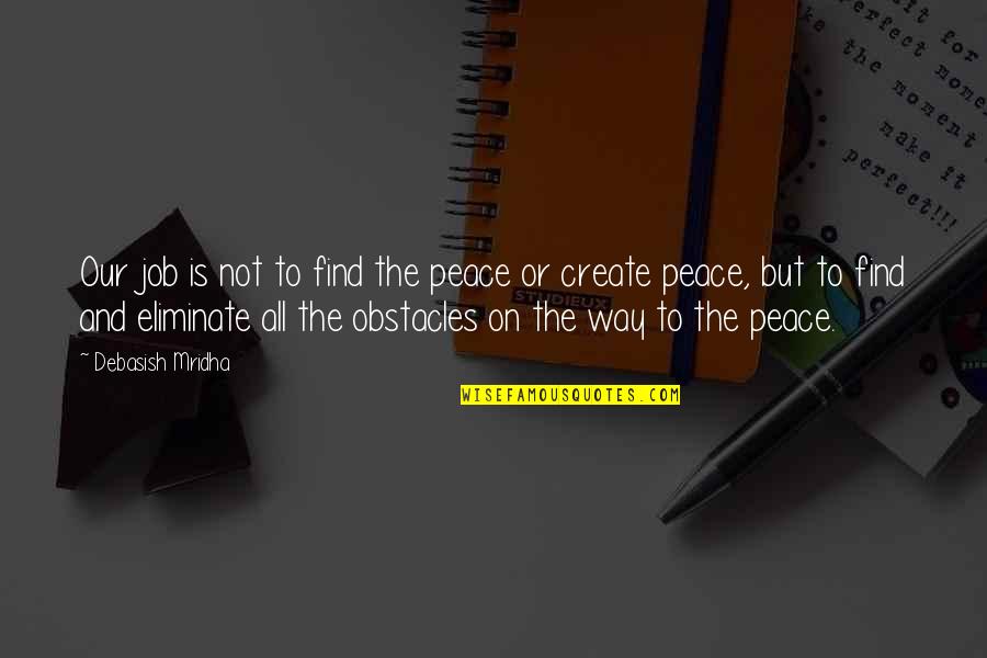 Bitterroots Band Quotes By Debasish Mridha: Our job is not to find the peace