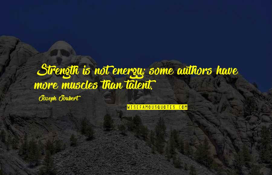 Bitterroots Band Quotes By Joseph Joubert: Strength is not energy; some authors have more Bitterroots Band Quotes By Joseph Joubert: Strength is not energy; some authors have more