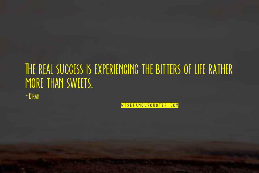 Bitters Quotes By Dirah: The real success is experiencing the bitters of