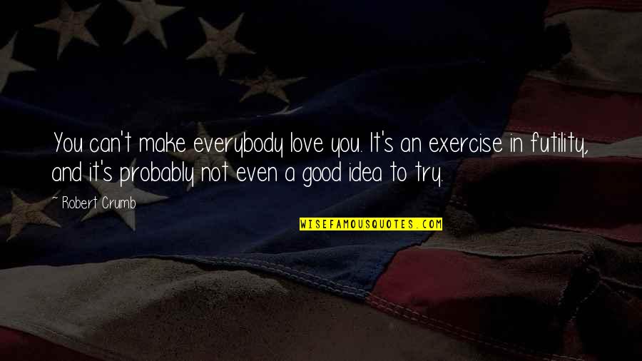 Bittersoet Season 2 Episode 74 Quotes By Robert Crumb: You can't make everybody love you. It's an Bittersoet Season 2 Episode 74 Quotes By Robert Crumb: You can't make everybody love you. It's an