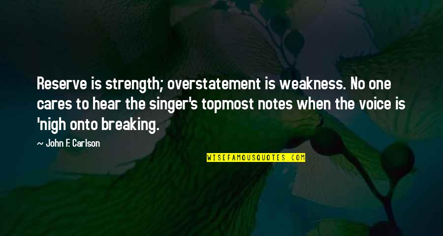 Bittersweet Friendship Quotes By John F. Carlson: Reserve is strength; overstatement is weakness. No one Bittersweet Friendship Quotes By John F. Carlson: Reserve is strength; overstatement is weakness. No one
