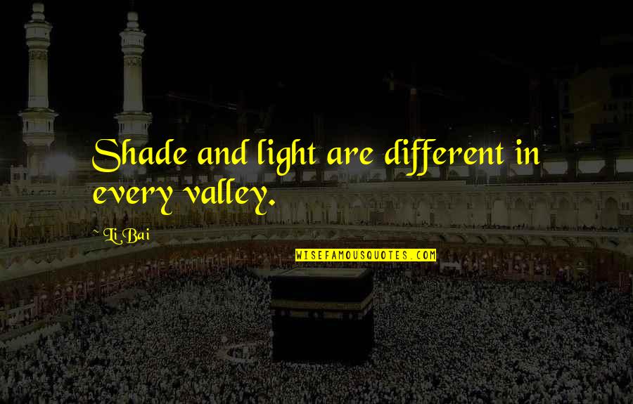 Bittersweet Friendship Quotes By Li Bai: Shade and light are different in every valley.