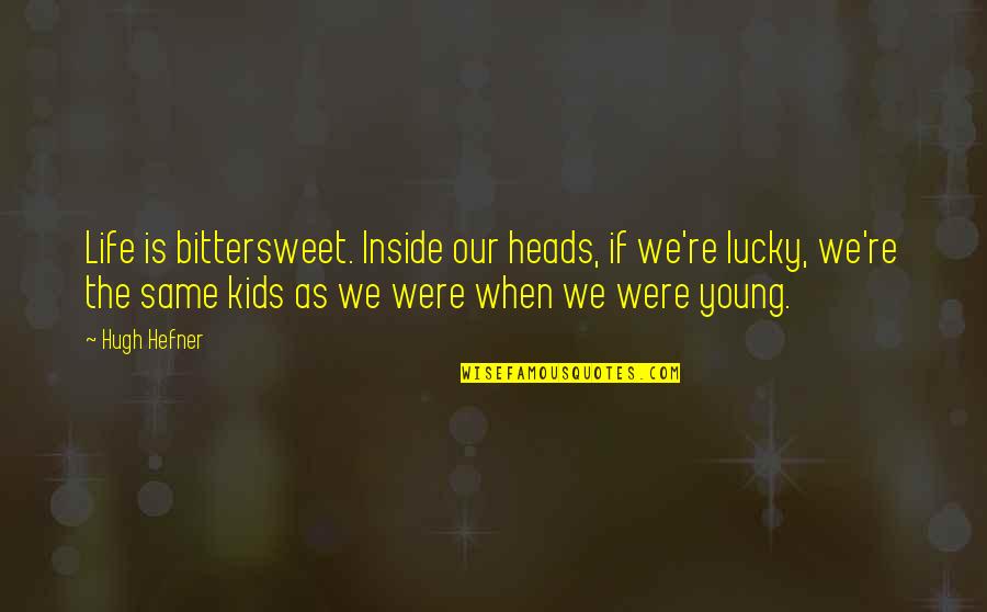 Bittersweet Life Quotes By Hugh Hefner: Life is bittersweet. Inside our heads, if we're