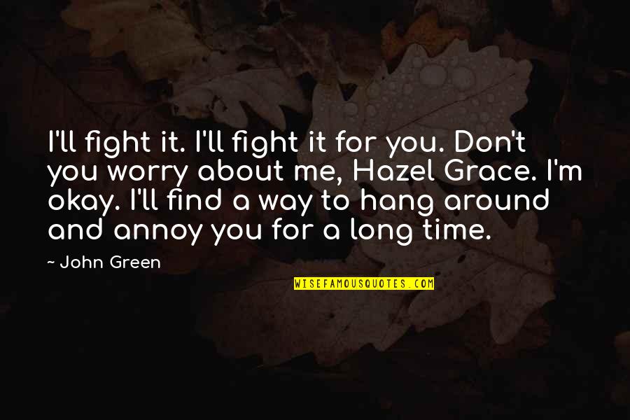 Bittersweet Love Quotes By John Green: I'll fight it. I'll fight it for you.