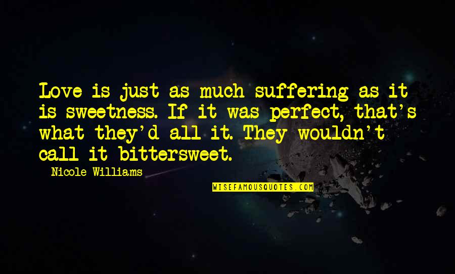 Bittersweet Love Quotes By Nicole Williams: Love is just as much suffering as it