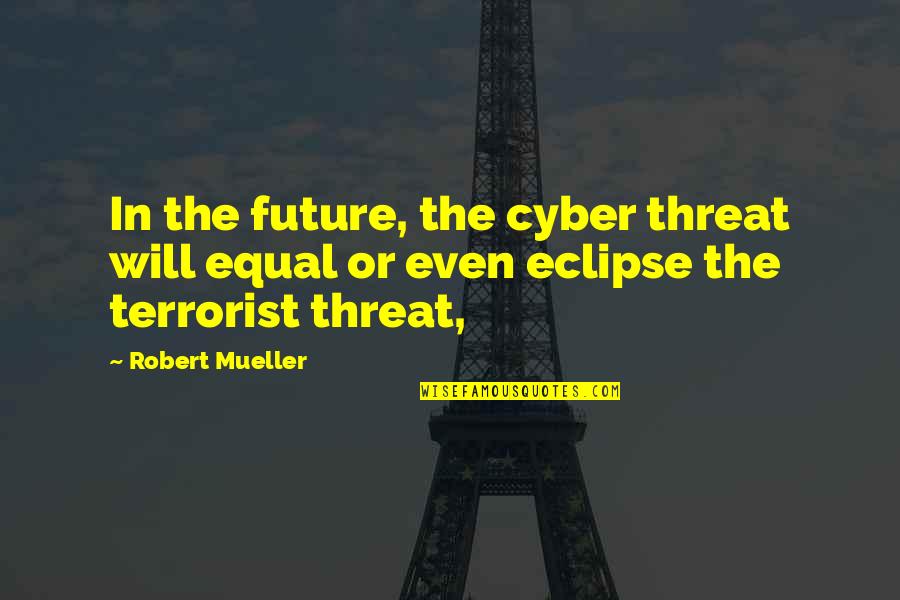 Bittersweet Love Quotes By Robert Mueller: In the future, the cyber threat will equal