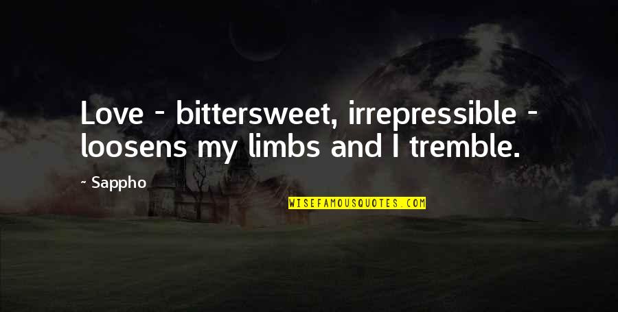 Bittersweet Love Quotes By Sappho: Love - bittersweet, irrepressible - loosens my limbs