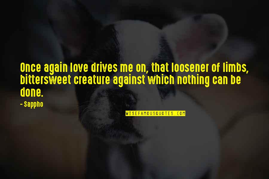 Bittersweet Love Quotes By Sappho: Once again love drives me on, that loosener