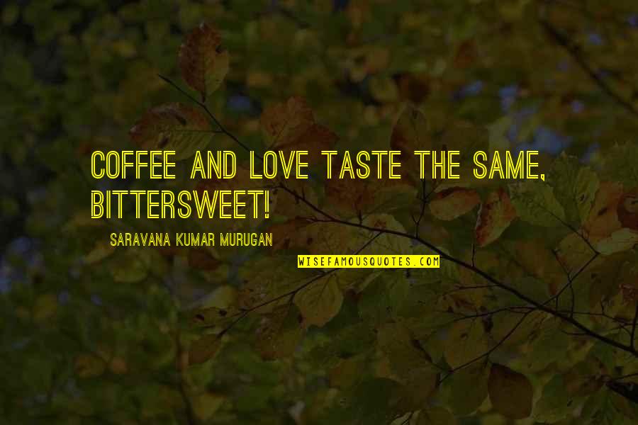 Bittersweet Love Quotes By Saravana Kumar Murugan: Coffee and love taste the same, bittersweet!