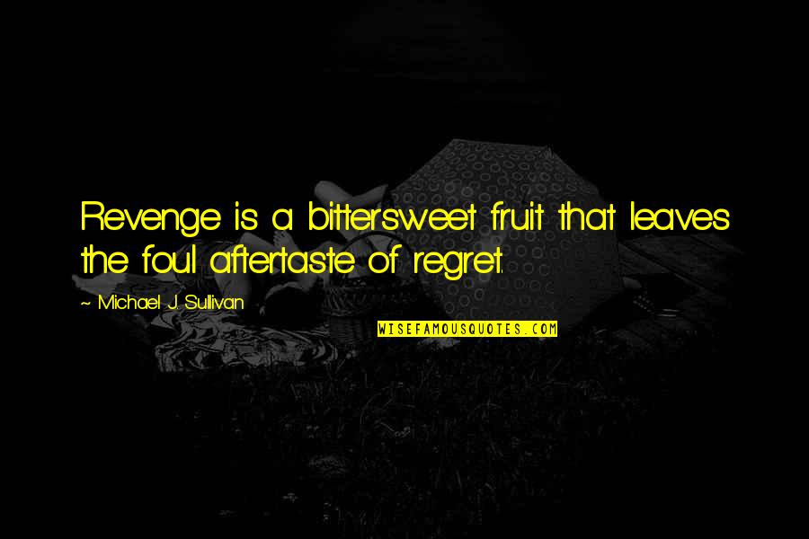 Bittersweet Quotes By Michael J. Sullivan: Revenge is a bittersweet fruit that leaves the