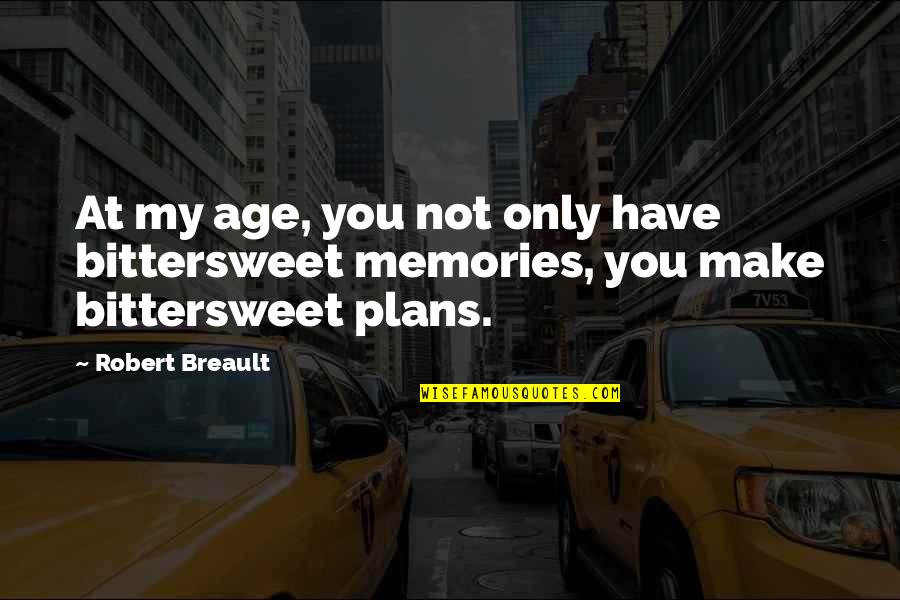 Bittersweet Quotes By Robert Breault: At my age, you not only have bittersweet