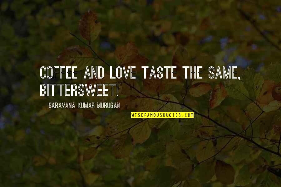 Bittersweet Quotes By Saravana Kumar Murugan: Coffee and love taste the same, bittersweet!