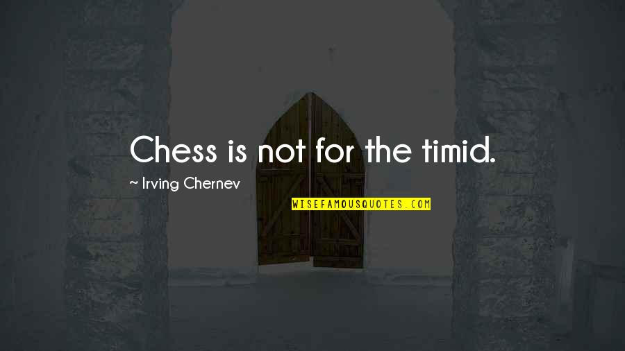 Bittersweet Relationship Quotes By Irving Chernev: Chess is not for the timid.