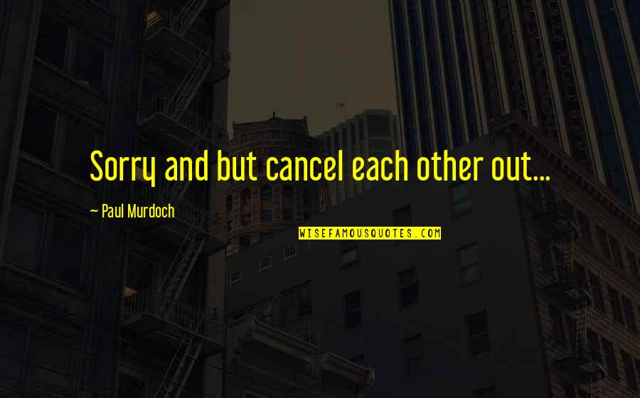 Bittersweet Relationship Quotes By Paul Murdoch: Sorry and but cancel each other out...