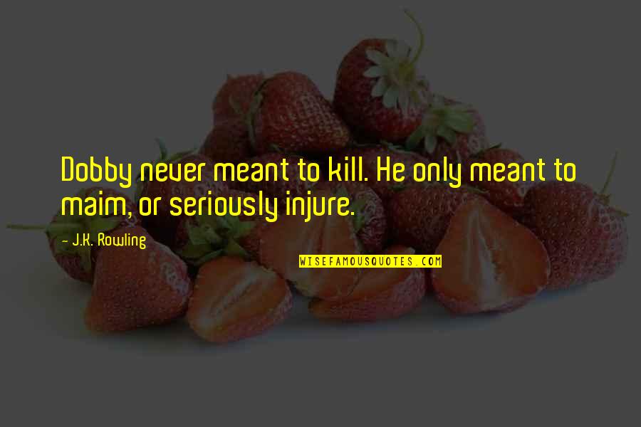 Bittersweetness1988 Quotes By J.K. Rowling: Dobby never meant to kill. He only meant