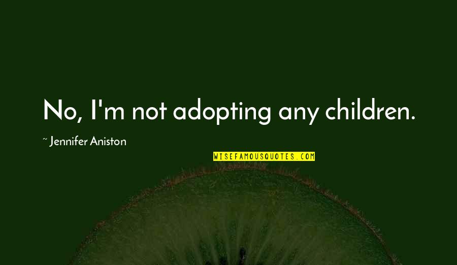 Bitterwood Place Quotes By Jennifer Aniston: No, I'm not adopting any children.