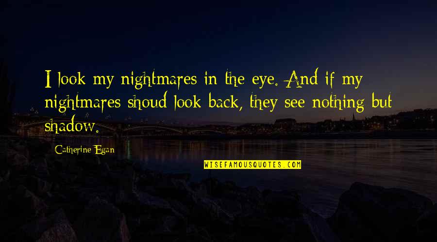 Bittgebet Quotes By Catherine Egan: I look my nightmares in the eye. And