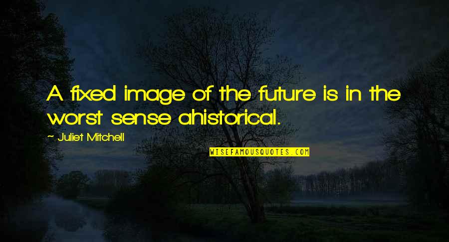 Bittgebet Quotes By Juliet Mitchell: A fixed image of the future is in