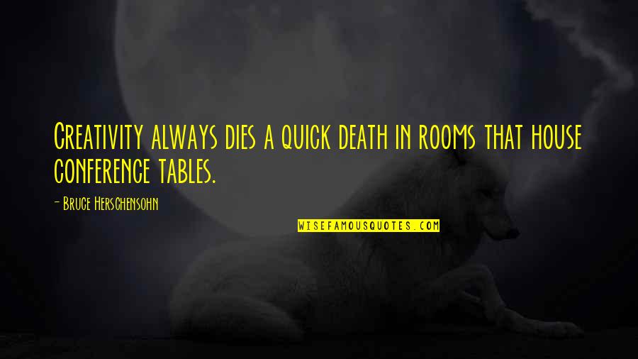 Bittie Quotes By Bruce Herschensohn: Creativity always dies a quick death in rooms